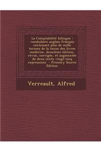 La Comptabilite Bilingue: Vocabulaire Anglais-Francais Contenant Plus de Mille Termes de La Tenue Des Livres Moderne, Deuxieme Edition, Revue, Corrigee, Et Augmentee de Deux Cents Vingt-Cinq Expressions