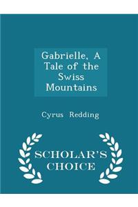 Gabrielle, a Tale of the Swiss Mountains - Scholar's Choice Edition
