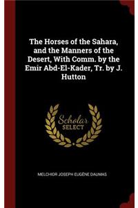 Horses of the Sahara, and the Manners of the Desert, With Comm. by the Emir Abd-El-Kader, Tr. by J. Hutton