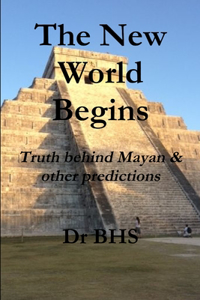 New World Begins Truth behind Mayan & other predictions