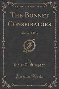 The Bonnet Conspirators: A Story of 1815 (Classic Reprint)