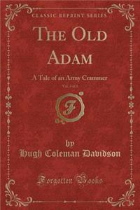 The Old Adam, Vol. 3 of 3: A Tale of an Army Crammer (Classic Reprint)