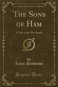 The Sons of Ham: A Tale of the New South (Classic Reprint)