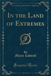 In the Land of Extremes (Classic Reprint)