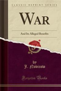 War: And Its Alleged Benefits (Classic Reprint)