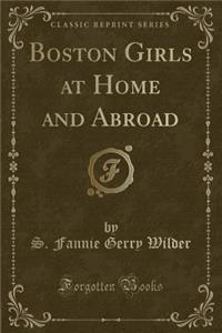 Boston Girls at Home and Abroad (Classic Reprint)