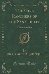 The Girl Ranchers of the San Coulee: A Story for Girls (Classic Reprint)