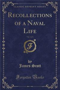Recollections of a Naval Life, Vol. 1 of 3 (Classic Reprint)