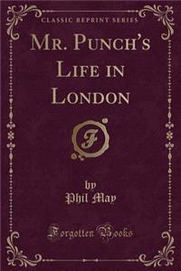 Mr. Punch's Life in London (Classic Reprint)