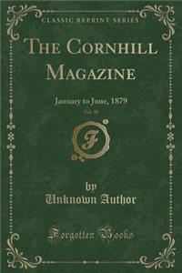 The Cornhill Magazine, Vol. 39: January to June, 1879 (Classic Reprint)