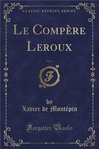 Le Compère Leroux, Vol. 3 (Classic Reprint)