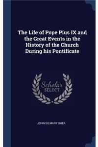 The Life of Pope Pius IX and the Great Events in the History of the Church During his Pontificate