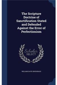 Scripture Doctrine of Sanctification Stated and Defended Against the Error of Perfectionism