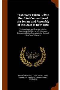 Testimony Taken Before the Joint Committee of the Senate and Assembly of the State of New York