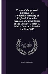 Pinnock's Improved Edition of Dr. Goldsmith's History of England, from the Invasion of Julius Caesar to the Death of George II, with a Continuation the the Year 1858