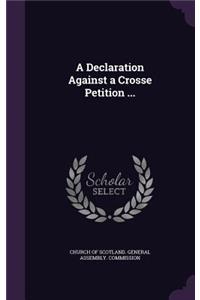 A Declaration Against a Crosse Petition ...
