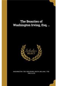 The Beauties of Washington Irving, Esq. ..