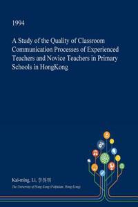 A Study of the Quality of Classroom Communication Processes of Experienced Teachers and Novice Teachers in Primary Schools in Hongkong