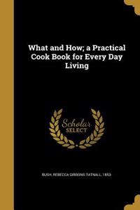 What and How; a Practical Cook Book for Every Day Living