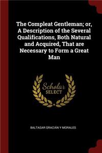 The Compleat Gentleman; Or, a Description of the Several Qualifications, Both Natural and Acquired, That Are Necessary to Form a Great Man