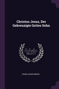 Christus Jesus, Der Gekreuzigte Gottes Sohn