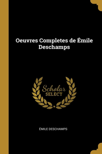 Oeuvres Completes de Émile Deschamps