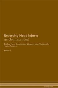 Reversing Head Injury: As God Intended the Raw Vegan Plant-Based Detoxification & Regeneration Workbook for Healing Patients. Volume 1