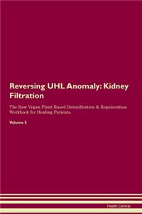 Reversing UHL Anomaly: Kidney Filtration The Raw Vegan Plant-Based Detoxification & Regeneration Workbook for Healing Patients. Volume 5