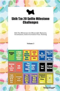 Shih Tzu 20 Selfie Milestone Challenges Shih Tzu Milestones for Memorable Moments, Socialization, Indoor & Outdoor Fun, Training Volume 3