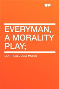 Everyman, a Morality Play;