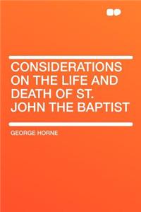 Considerations on the Life and Death of St. John the Baptist
