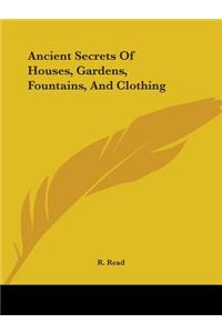 Ancient Secrets of Houses, Gardens, Fountains, and Clothing