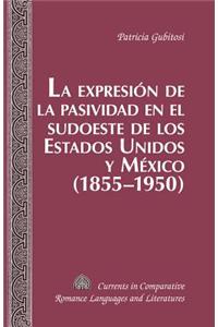La Expresion de la Pasividad en el Sudoeste de los Estados Unidos y Mexico (1855-1950)