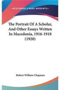 The Portrait Of A Scholar, And Other Essays Written In Macedonia, 1916-1918 (1920)