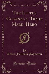 The Little Colonel's, Trade Mark, Hero (Classic Reprint)