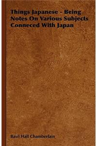 Things Japanese - Being Notes On Various Subjects Conneced With Japan