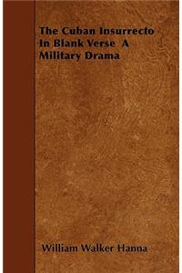 The Cuban Insurrecto In Blank Verse A Military Drama