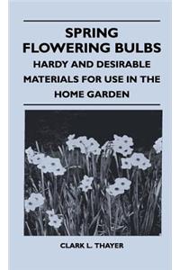 Spring Flowering Bulbs - Hardy And Desirable Materials For Use In The Home Garden