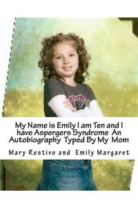 My name is Emily I am Ten and I Have Aspergers Syndrome An Autobiography Typed by My Mom