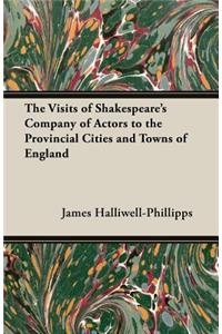 The Visits of Shakespeare's Company of Actors to the Provincial Cities and Towns of England