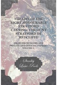 The Life of the Right Honourable Stratford Canning, Viscount Stratford de Redcliffe - From His Memoirs and Private and Official Papers - Volume I.
