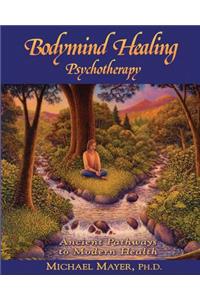 Bodymind Healing Psychotherapy: Ancient Pathways to Modern Health