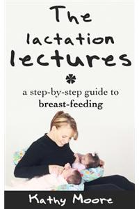 The Lactation Lectures: A Step-By-Step Guide to Breast-Feeding