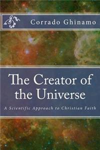 The Creator of the Universe: A Scientific Approach to Christian Faith