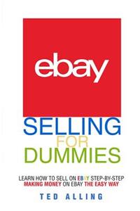 Ebay Selling for Dummies - Learn How to Sell on Ebay Step-By-Step: Making Money on Ebay the Easy Way