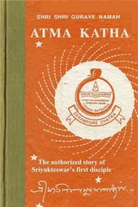Atma Katha: The Authorized Story of Sriyukteswar's First Disciple