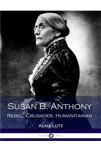 Susan B. Anthony Rebel, Crusader, Humanitarian (Illustrated)