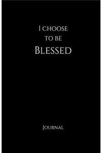 I Choose To Be BLESSED Journal