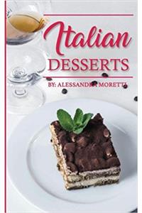 Italian Desserts: The Art of Italian Desserts; the Very Best Traditional Italian Desserts & Pastries Cookbook