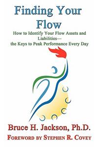 Finding Your Flow - How to Identify Your Flow Assets and Liabilities - the Keys to Peak Performance Every Day